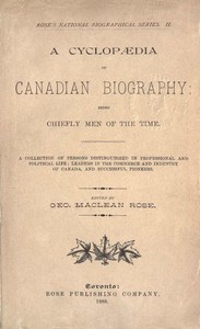 A Cyclopaedia of Canadian Biography: Being Chiefly Men of the Time: A Collection of Persons Distinguished in Professional and Political Life, Leaders in the Commerce and Industry of Canada, and Successful Pioneers — Anonymous cover
