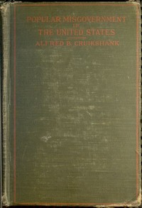 Popular misgovernment in the United States — Alfred Byron Cruikshank cover