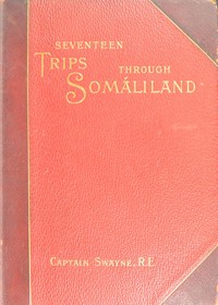 Seventeen trips through Somáliland: A record of exploration & big game shooting, 1885 to 1893 — H. G. C. (Harald G. C.) Swayne cover