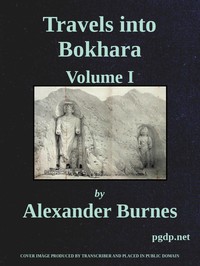 Travels Into Bokhara (Volume 1 of 3): Being the Account of A Journey from India to Cabool, Tartary, and Persia; Also, Narrative of a Voyage on the Indus, From the Sea to Lahore, With Presents From the King of Great Britain; Performed Under the Orders — Alexander, Sir Burnes cover