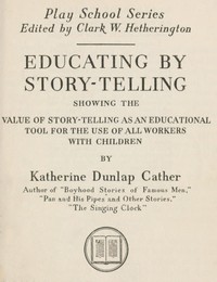 Educating by story-telling : $b showing the value of story-telling as an educational tool for the use of all workers with children cover
