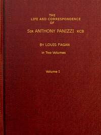 The life and correspondence of Sir Anthony Panizzi, K.C.B., Vol. 1 (of 2): Late principal librarian of the British museum, senator of Italy, etc. — Louis Fagan cover