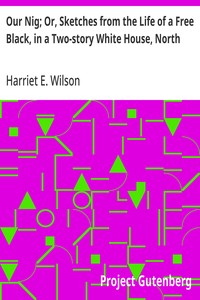Our Nig; Or, Sketches from the Life of a Free Black, in a Two-story White House, North: Showing That Slavery's Shadows Fall Even There — Harriet E. Wilson cover