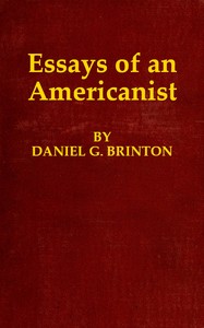 Essays of an Americanist: I. Ethnologic and Archæologic. II. Mythology and Folk Lore. III. Graphic Systems and Literature. IV. Linguistic. — Daniel G. (Daniel Garrison) Brinton cover