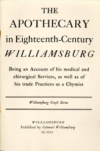 The Apothecary in Eighteenth-Century Williamsburg: Being an Account of his medical and chirurgical Services, as well as of his trade Practices as a Chymist — Thomas K. Ford cover