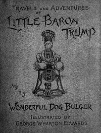 Travels and Adventures of Little Baron Trump and His Wonderful Dog Bulger — Ingersoll Lockwood cover
