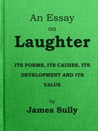 An Essay on Laughter: Its Forms, Its Causes, Its Development and Its Value — James Sully cover
