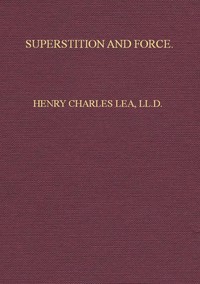 Superstition and Force: Essays on the Wager of Law, the Wager of Battle, the Ordeal, Torture — Henry Charles Lea cover