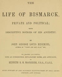 The Life of Bismarck, Private and Political: With Descriptive Notices of His Ancestry — George Hesekiel cover