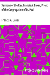Sermons of the Rev. Francis A. Baker, Priest of the Congregation of St. Paul: With a Memoir of His Life — Francis A. (Francis Aloysius) Baker cover