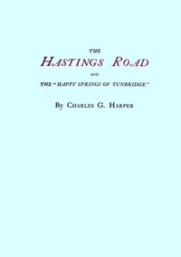 The Hastings Road and the "Happy Springs of Tunbridge" — Charles G. (Charles George) Harper cover
