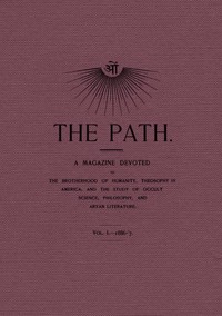 The Path, Vol. I.—1886-'7.: A Magazine Devoted to the Brotherhood of Humanity, Theosophy in America, and the Study of Occult Science, Philosophy, and Aryan Literature. — Various cover
