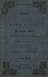 A Memoir of Robert Blincoe, an Orphan Boy: Sent from the workhouse of St. Pancras, London, at seven years of age, to endure the horrors of a cotton-mill, through his infancy and youth, with a minute detail of his sufferings, being the first memoir of — John Brown cover