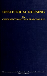 Obstetrical Nursing: A Text-Book on the Nursing Care of the Expectant Mother, the Woman in Labor, the Young Mother and Her Baby — Carolyn Conant Van Blarcom cover