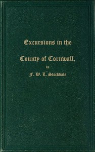 Excursions in the County of Cornwall: Comprising a Concise Historical and Topographical Delineation of the Principal Towns and Villages, Together With Descriptions of the Residences of the Nobility and Gentry, Remains of Antiquity, and Every Other In — Frederick Wilton Litchfield Stockdale cover
