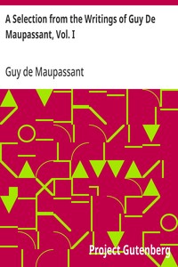 A Selection from the Writings of Guy De Maupassant, Vol. I — Guy de Maupassant cover