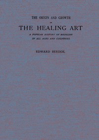 The Origin and Growth of the Healing Art: A Popular History of Medicine in All Ages and Countries — Edward Berdoe cover