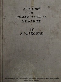 A History of Roman Classical Literature. — R. W. (Robert William) Browne cover