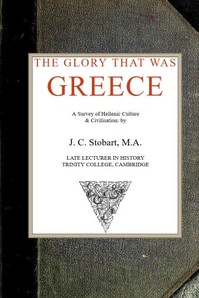 The Glory That Was Greece: a survey of Hellenic culture and civilisation — J. C. (John Clarke) Stobart cover