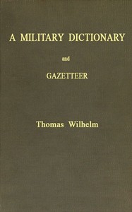 A Military Dictionary and Gazetteer: Comprising ancient and modern military technical terms, historical accounts of all North American Indians, as well as ancient warlike tribes; also notices of battles from the earliest period to the present time, w — Thomas Wilhelm cover