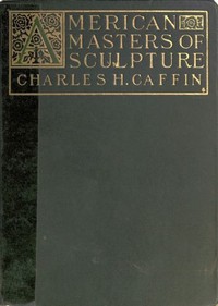 American Masters of Sculpture: Being Brief Appreciations of Some American Sculptors and of Some Phases of Sculpture in America — Charles H. (Charles Henry) Caffin cover