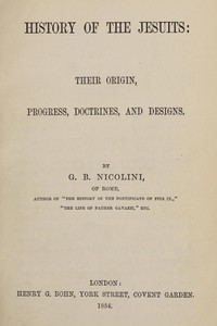 History of the Jesuits: Their origin, progress, doctrines, and designs — G. B. (Giovanni Battista) Nicolini cover