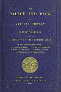 The Palace and Park: Its Natural History, and Its Portrait Gallery, Together with a Description of the Pompeian Court — R. G. (Robert Gordon) Latham cover