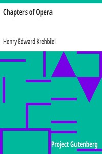 Chapters of Opera: Being historical and critical observations and records concerning the lyric drama in New York from its earliest days down to the present time — Henry Edward Krehbiel cover