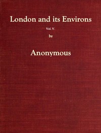 London and Its Environs Described, vol. 5 (of 6): Containing an Account of Whatever is Most Remarkable for Grandeur, Elegance, Curiosity or Use, in the City and in the Country Twenty Miles Round It — Anonymous cover