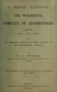 A Brief History of the Worshipful Company of Ironmongers, London A.D. 1351-1889: With an Appendix Containing Some Account of the Blacksmiths' Company — T. C. (Theophilus Charles) Noble cover