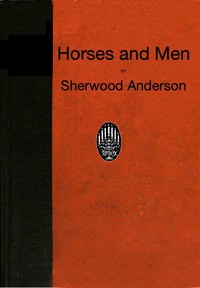 Horses and Men: Tales, long and short, from our American life — Sherwood Anderson cover