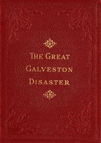 The Great Galveston Disaster: Containing a Full and Thrilling Account of the Most Appalling Calamity of Modern Times Including Vivid Descriptions of the Hurricane and Terrible Rush of Waters; Immense Destruction of Dwellings, Business Houses, Churche — Paul Lester cover