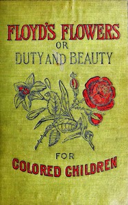 Floyd's Flowers; Or, Duty and Beauty for Colored Children: Being One Hundred Short Stories Gleaned from the Storehouse of Human Knowledge and Experience: Simple, Amusing, Elevating — Silas Xavier Floyd cover