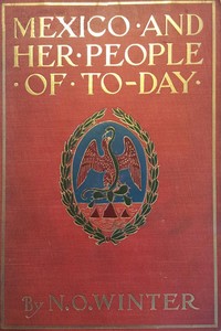 Mexico and Her People of To-day: An Account of the Customs, Characteristics, Amusements, History and Advancement of the Mexicans, and the Development and Resources of Their Country — Nevin O. (Nevin Otto) Winter cover