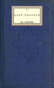 The last travels of Ida Pfeiffer: inclusive of a visit to Madagascar, with a biographical memoir of the author — Ida Pfeiffer cover