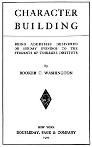 Character Building: Being Addresses Delivered on Sunday Evenings to the Students of Tuskegee Institute — Booker T. Washington cover