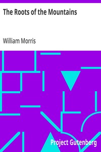 The Roots of the Mountains: Wherein Is Told Somewhat of the Lives of the Men of Burgdale, Their Friends, Their Neighbours, Their Foemen, and Their Fellows in Arms — William Morris cover