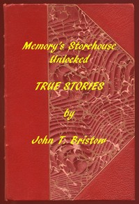 Memory's Storehouse Unlocked, True Stories: Pioneer Days In Wetmore and Northeast Kansas — John T. Bristow cover