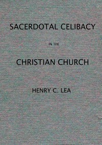An Historical Sketch of Sacerdotal Celibacy in the Christian Church — Henry Charles Lea cover