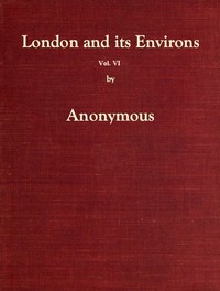London and Its Environs Described, vol. 6 (of 6): Containing an Account of Whatever is Most Remarkable for Grandeur, Elegance, Curiosity or Use, in the City and in the Country Twenty Miles Round It — Anonymous cover