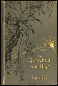 The Gardens of the Sun: A naturalist's journal on the mountains and in the forests and swamps of Borneo and the Sulu Archipelago — F. W. (Frederick William) Burbidge cover