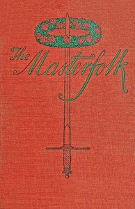 The Masterfolk : $b wherein is attempted the unravelling of the strange affair of my Lord Wyntwarde of Cavil and Miss Betty Modeyne — Haldane Macfall cover