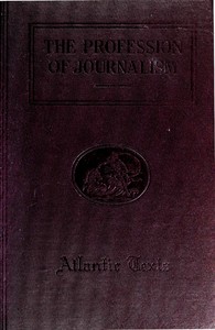 The Profession of Journalism: A Collection of Articles on Newspaper Editing and Publishing, Taken From the Atlantic Monthly — Anonymous cover