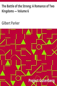 The Battle of the Strong: A Romance of Two Kingdoms — Volume 6 — Gilbert Parker cover