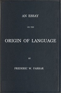 An essay on the origin of language, based on modern researches, and especially on the works of M. Renan — F. W. (Frederic William) Farrar cover