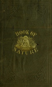The Book of Nature: Containing information for young people who think of getting married, on the philosophy of procreation and sexual intercourse, showing how to prevent conception and to avoid child-bearing: also, rules for management during labor a — James, active 1875-1876 Ashton cover