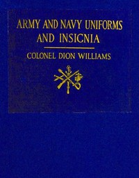 Army and Navy Uniforms and Insignia: How to Know Rank, Corps and Service in the Military and Naval Forces of the United States and Foreign Countries — Dion Williams cover
