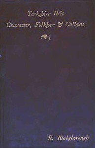Wit, Character, Folklore & Customs of the North Riding of Yorkshire: With a Glossary of over 4,000 Words and Idioms Now in Use — Richard Blakeborough cover