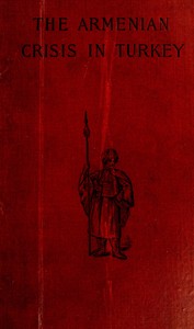 The Armenian Crisis in Turkey: The Massacre of 1894, Its Antecedents and Significance, With a Consideration of Some of the Factors Which Enter Into the Solution of This Phase of the Eastern Question — Frederick Davis Greene cover