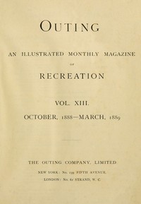 Outing; Vol. XIII.; October, 1888 to March, 1889: An Illustrated Monthly Magazine of Recreation. — Various cover